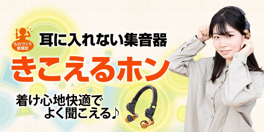 ものづくり奮闘記】耳に入れない集音器『きこえるホン』 ココチモ 